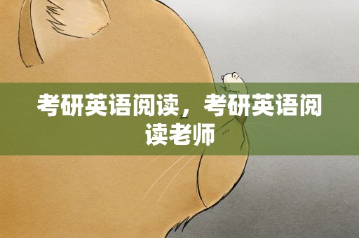 考研英语阅读，考研英语阅读老师