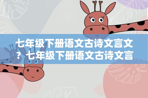 七年级下册语文古诗文言文？七年级下册语文古诗文言文题