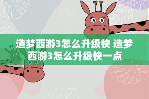 造梦西游3怎么升级快 造梦西游3怎么升级快一点