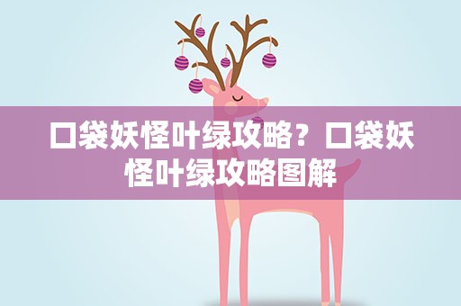 口袋妖怪叶绿攻略？口袋妖怪叶绿攻略图解