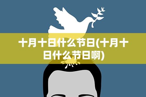 十月十日什么节日(十月十日什么节日啊)