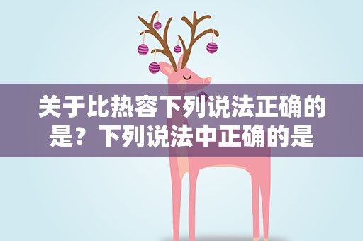 关于比热容下列说法正确的是？下列说法中正确的是