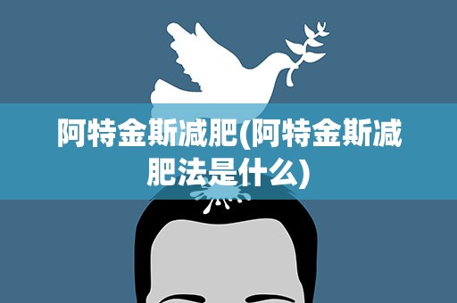 阿特金斯减肥(阿特金斯减肥法是什么)