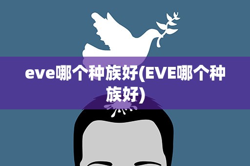 eve哪个种族好(EVE哪个种族好)