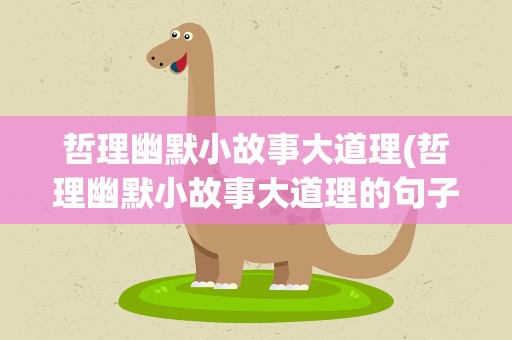 哲理幽默小故事大道理(哲理幽默小故事大道理的句子)