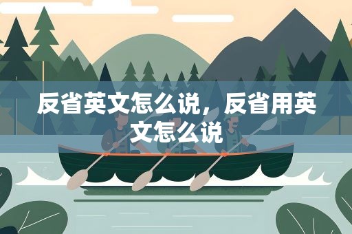 反省英文怎么说，反省用英文怎么说