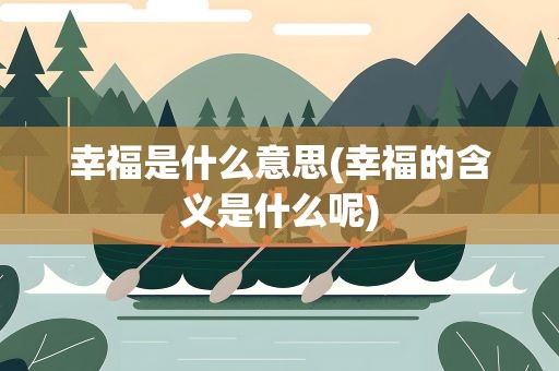 幸福是什么意思(幸福的含义是什么呢)