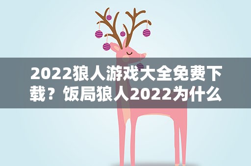 2022狼人游戏大全免费下载？饭局狼人2022为什么下架了