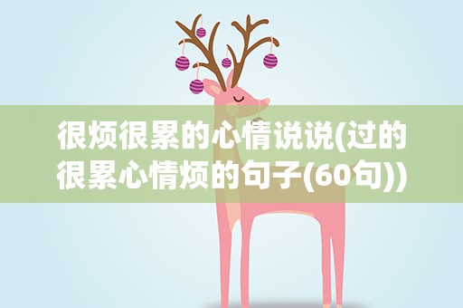 很烦很累的心情说说(过的很累心情烦的句子(60句))