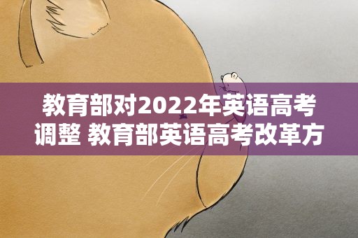 教育部对2022年英语高考调整 教育部英语高考改革方案