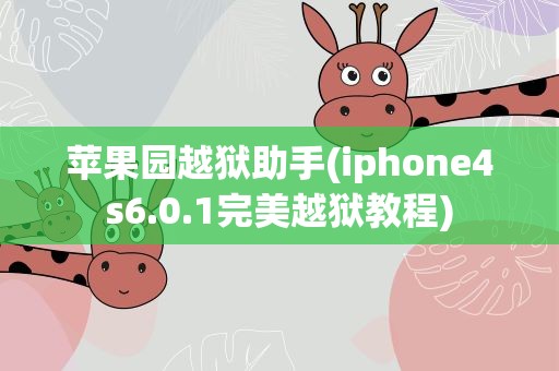 苹果园越狱助手(iphone4s6.0.1完美越狱教程)