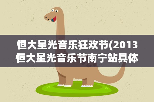 恒大星光音乐狂欢节(2013恒大星光音乐节南宁站具体开始时间是什么时候)