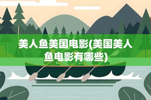 美人鱼美国电影(美国美人鱼电影有哪些)