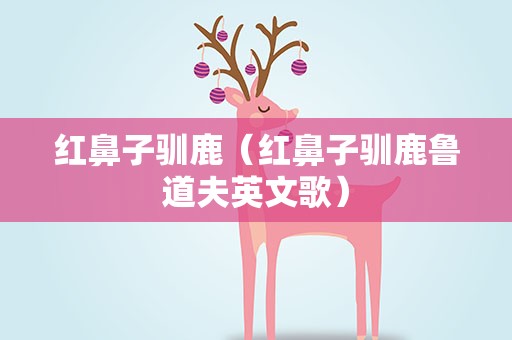 红鼻子驯鹿（红鼻子驯鹿鲁道夫英文歌）