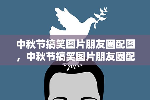 中秋节搞笑图片朋友圈配图，中秋节搞笑图片朋友圈配图大全
