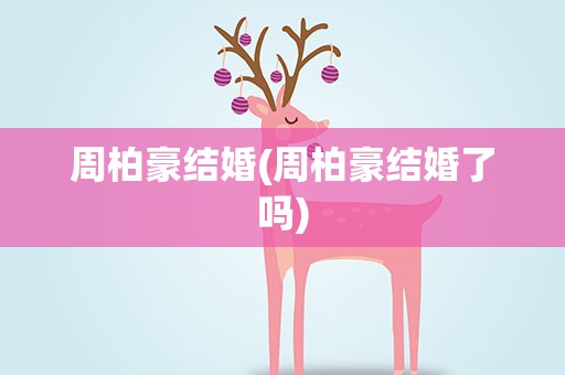 周柏豪结婚(周柏豪结婚了吗)