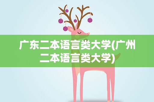 广东二本语言类大学(广州二本语言类大学)
