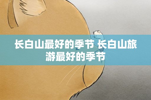 长白山最好的季节 长白山旅游最好的季节