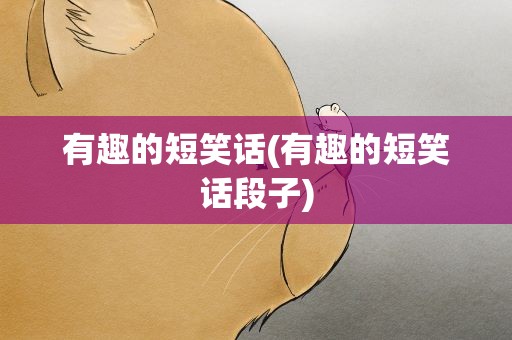 有趣的短笑话(有趣的短笑话段子)