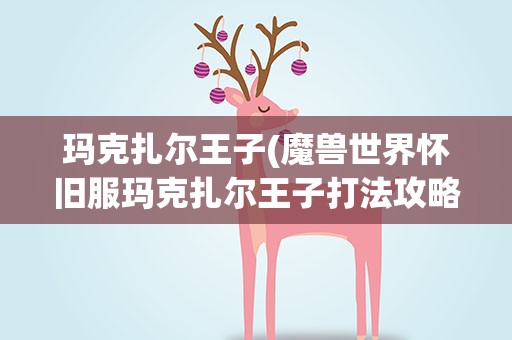 玛克扎尔王子(魔兽世界怀旧服玛克扎尔王子打法攻略)
