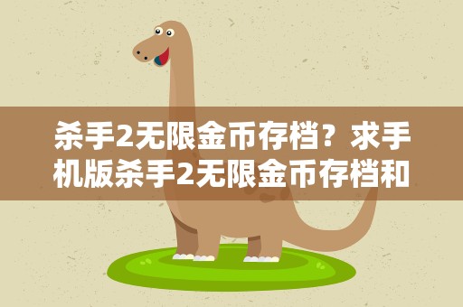 杀手2无限金币存档？求手机版杀手2无限金币存档和详细的安装教程 小米2开发板