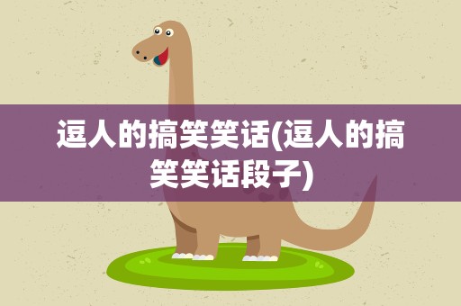 逗人的搞笑笑话(逗人的搞笑笑话段子)