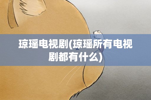 琼瑶电视剧(琼瑶所有电视剧都有什么)