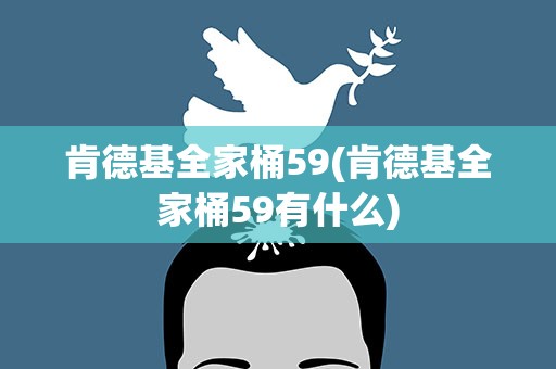 肯德基全家桶59(肯德基全家桶59有什么)