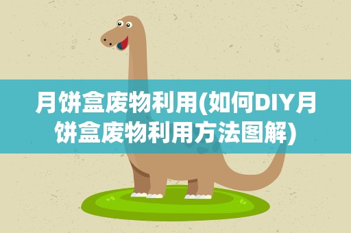 月饼盒废物利用(如何DIY月饼盒废物利用方法图解)