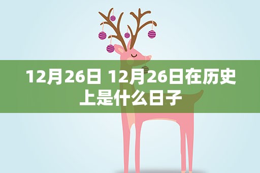 12月26日 12月26日在历史上是什么日子