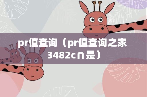 pr值查询（pr值查询之家 3482c∩是）