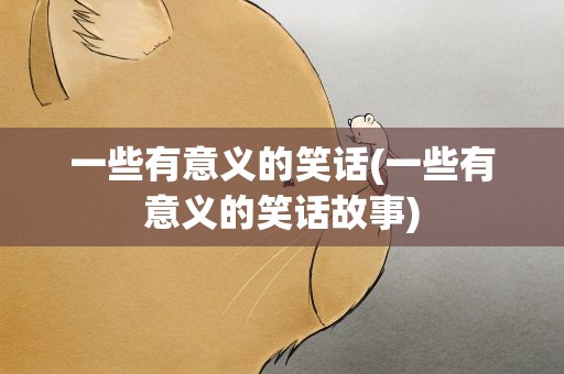 一些有意义的笑话(一些有意义的笑话故事)
