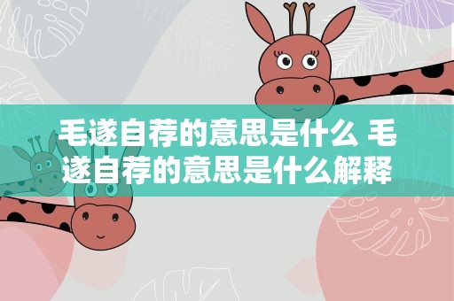 毛遂自荐的意思是什么 毛遂自荐的意思是什么解释