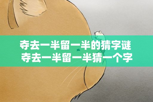 夺去一半留一半的猜字谜 夺去一半留一半猜一个字