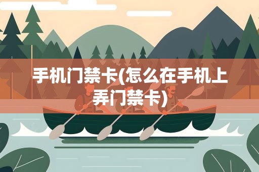 手机门禁卡(怎么在手机上弄门禁卡)