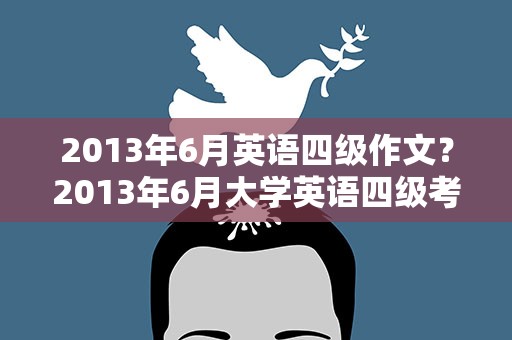 2013年6月英语四级作文？2013年6月大学英语四级考试真题作文