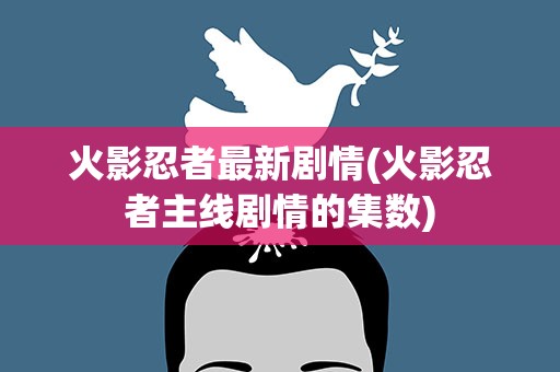 火影忍者最新剧情(火影忍者主线剧情的集数)