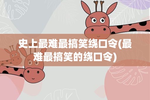 史上最难最搞笑绕口令(最难最搞笑的绕口令)