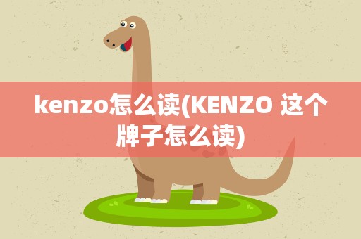 kenzo怎么读(KENZO 这个牌子怎么读)