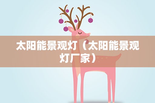 太阳能景观灯（太阳能景观灯厂家）