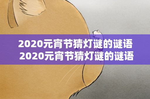 2020元宵节猜灯谜的谜语 2020元宵节猜灯谜的谜语大全