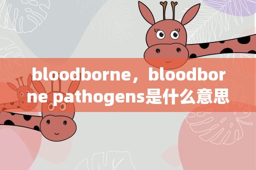 bloodborne，bloodborne pathogens是什么意思