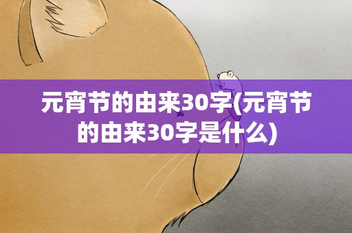 元宵节的由来30字(元宵节的由来30字是什么)