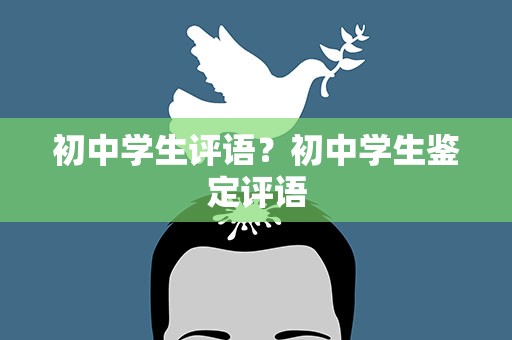 初中学生评语？初中学生鉴定评语