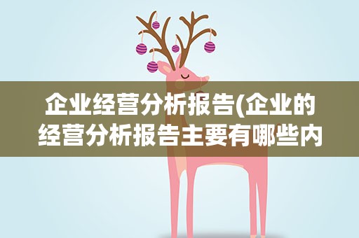 企业经营分析报告(企业的经营分析报告主要有哪些内容)