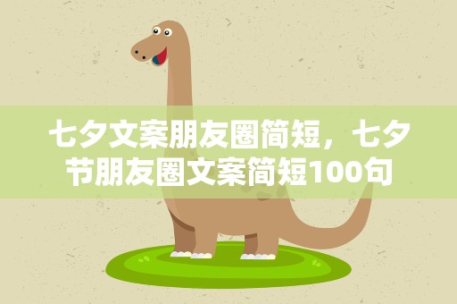 七夕文案朋友圈简短，七夕节朋友圈文案简短100句