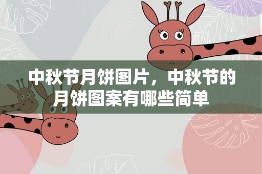 中秋节月饼图片，中秋节的月饼图案有哪些简单