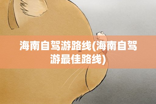 海南自驾游路线(海南自驾游最佳路线)