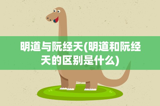 明道与阮经天(明道和阮经天的区别是什么)