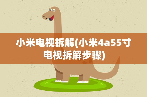小米电视拆解(小米4a55寸电视拆解步骤)